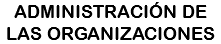 ADMINISTRACIÓN DE LAS ORGANIZACIONES
